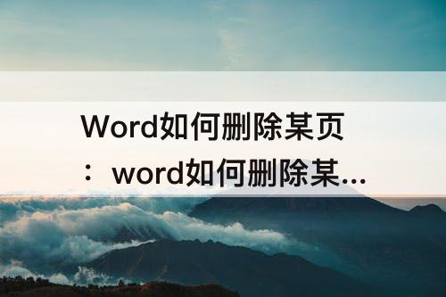 Word如何删除某页：word如何删除某页面