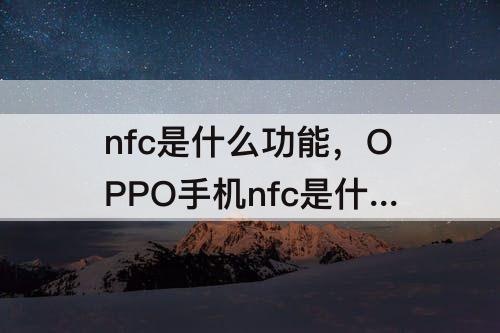 nfc是什么功能，OPPO手机nfc是什么功能有什么用