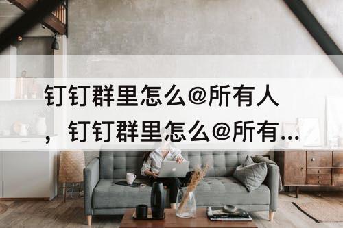 钉钉群里怎么@所有人，钉钉群里怎么@所有人?