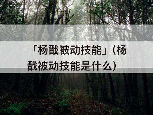 「杨戬被动技能」(杨戬被动技能是什么)