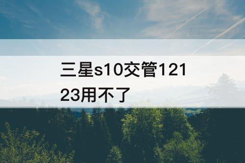 三星s10交管12123用不了