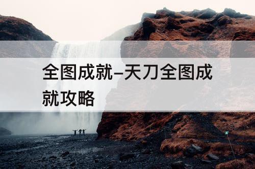 全图成就-天刀全图成就攻略