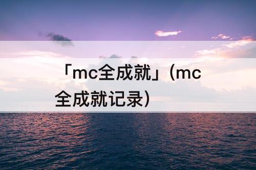 「mc全成就」(mc全成就记录)