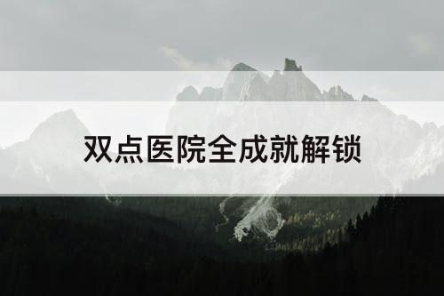 双点医院全成就解锁