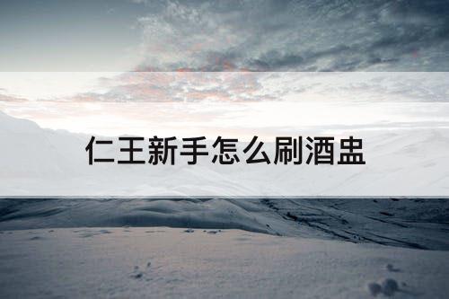 仁王新手怎么刷酒盅
