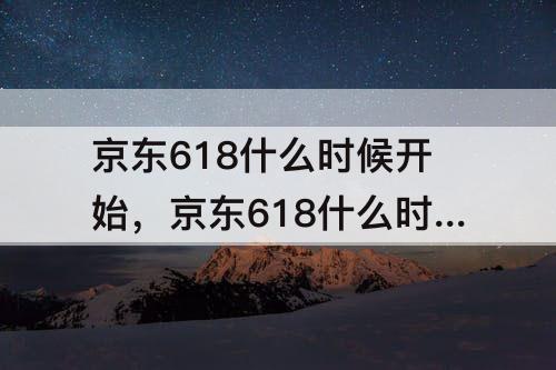 京东618什么时候开始，京东618什么时候开始活动