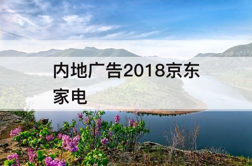 内地广告2018京东家电