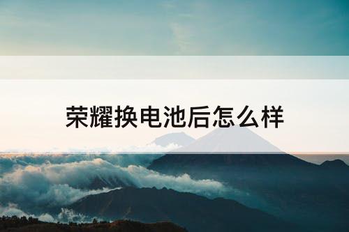 荣耀换电池后怎么样