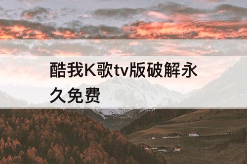 酷我K歌tv版破解永久免费