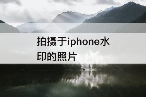 拍摄于iphone水印的照片