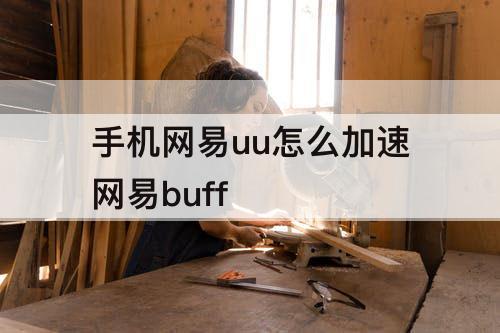 手机网易uu怎么加速网易buff