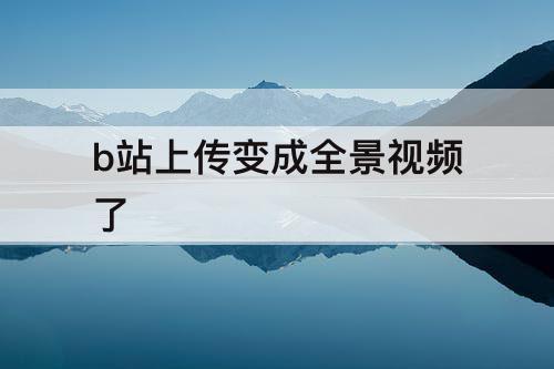 b站上传变成全景视频了