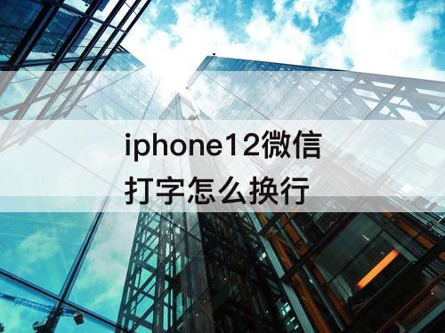 iphone12微信打字怎么换行