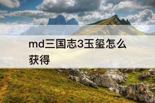 md三国志3玉玺怎么获得