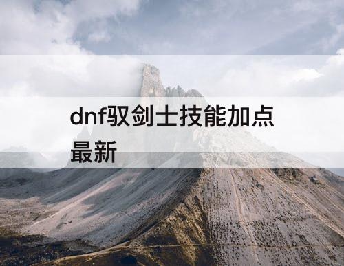dnf驭剑士技能加点最新
