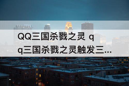 QQ三国杀戮之灵 qq三国杀戮之灵触发三板斧