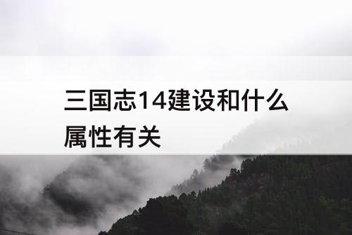 三国志14建设和什么属性有关