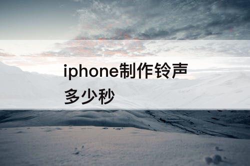 iphone制作铃声多少秒