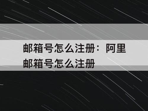 邮箱号怎么注册：阿里邮箱号怎么注册