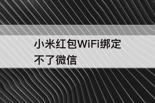 小米红包WiFi绑定不了微信