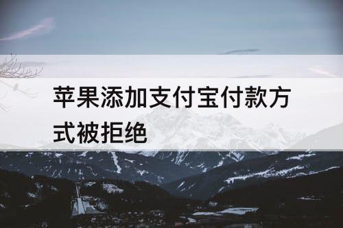 苹果添加支付宝付款方式被拒绝