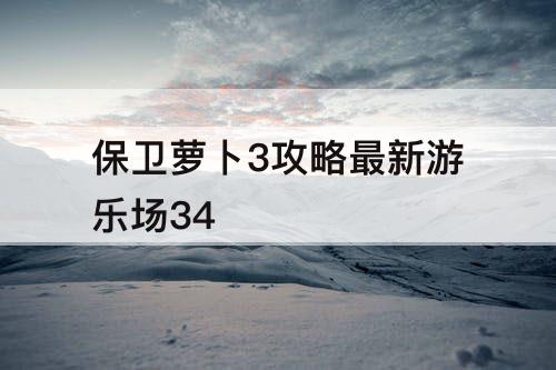保卫萝卜3攻略最新游乐场34
