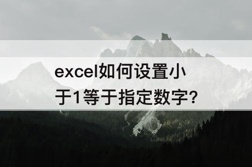 excel如何设置小于1等于指定数字?