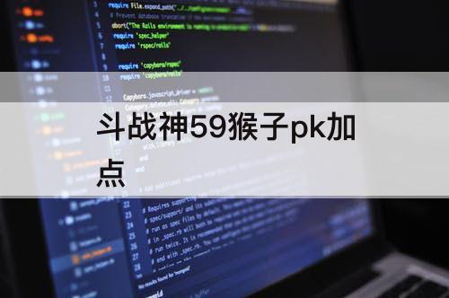 斗战神59猴子pk加点