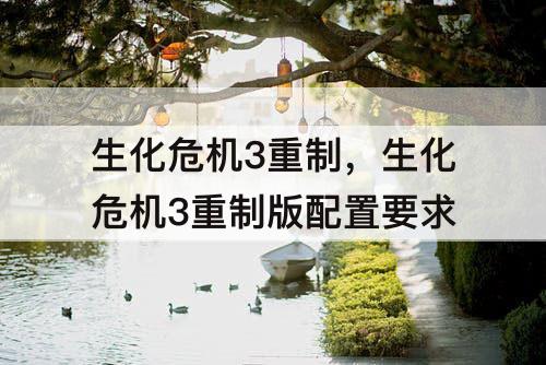 生化危机3重制，生化危机3重制版配置要求
