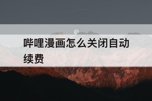 哔哩漫画怎么关闭自动续费