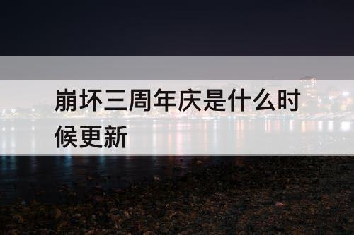 崩坏三周年庆是什么时候更新