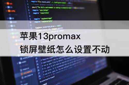 苹果13promax锁屏壁纸怎么设置不动