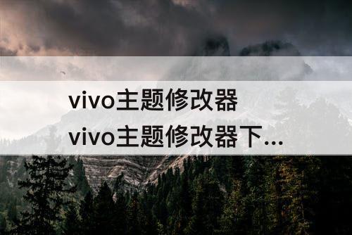 vivo主题修改器 vivo主题修改器下载专区