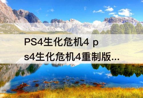 PS4生化危机4 ps4生化危机4重制版发售日
