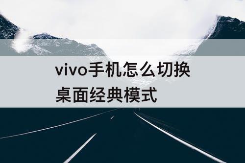 vivo手机怎么切换桌面经典模式