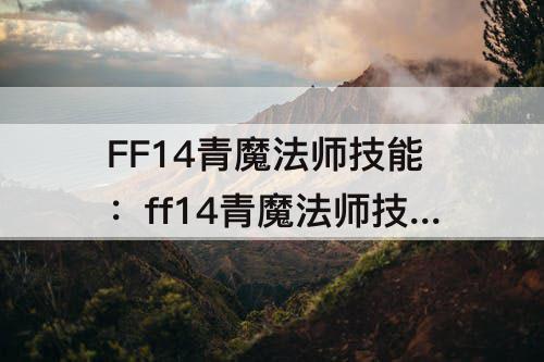 FF14青魔法师技能：ff14青魔法师技能获取 nga
