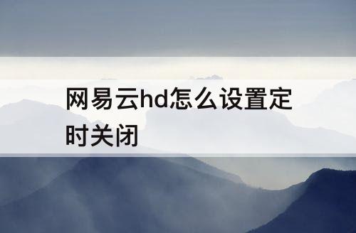 网易云hd怎么设置定时关闭
