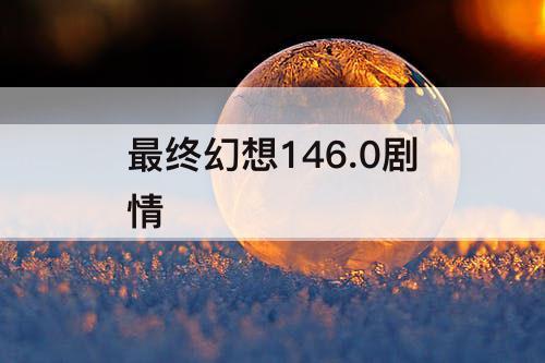 最终幻想146.0剧情