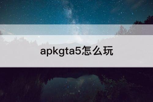 apkgta5怎么玩