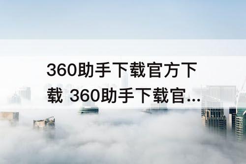 360助手下载官方下载 360助手下载官方下载软件