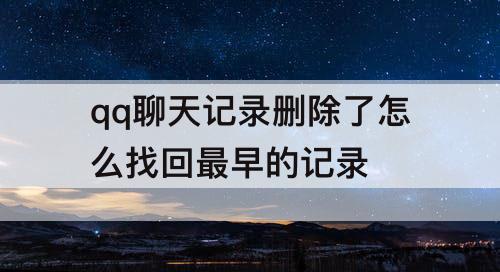 qq聊天记录删除了怎么找回最早的记录