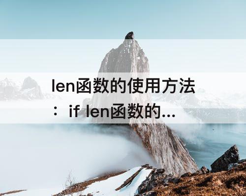 len函数的使用方法：if len函数的使用方法