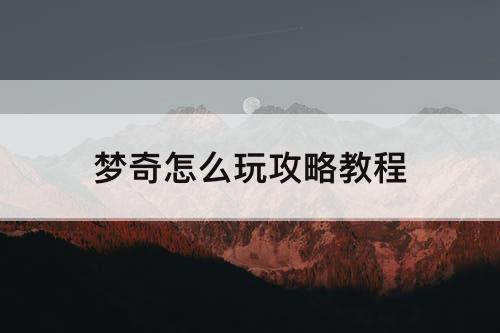 梦奇怎么玩攻略教程