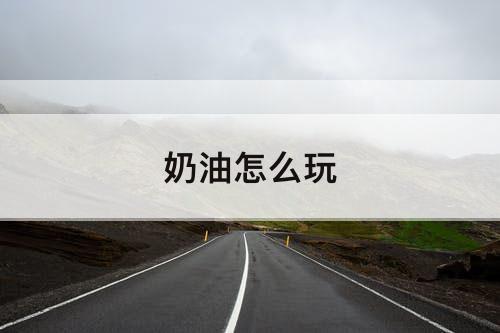 奶油怎么玩