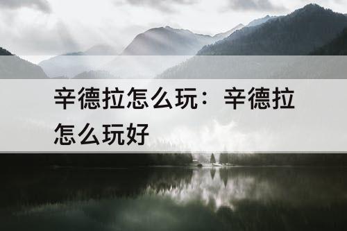 辛德拉怎么玩：辛德拉怎么玩好