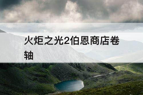火炬之光2伯恩商店卷轴