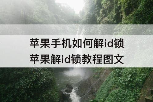 苹果手机如何解id锁苹果解id锁教程图文