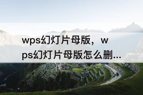 wps幻灯片母版，wps幻灯片母版怎么删除