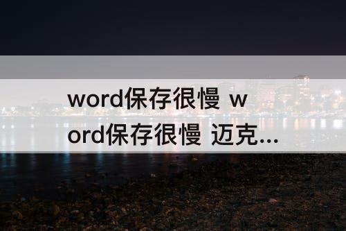 word保存很慢 word保存很慢 迈克菲频繁扫描