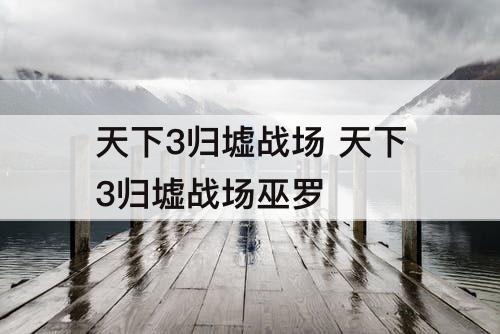 天下3归墟战场 天下3归墟战场巫罗